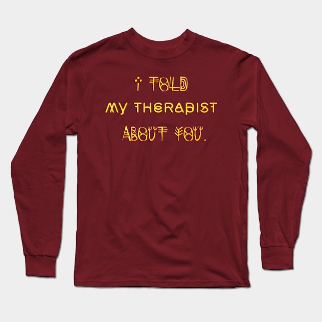 I Told My Therapist About You Long Sleeve T-Shirt by LanaBanana